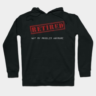 Retired Not My Problem Anymore Hoodie